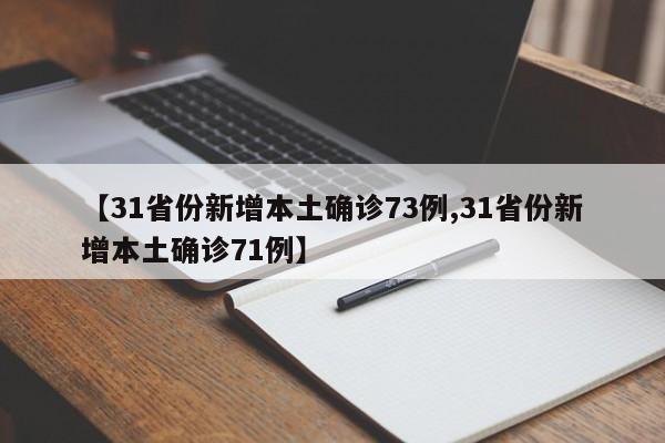 【31省份新增本土确诊73例,31省份新增本土确诊71例】