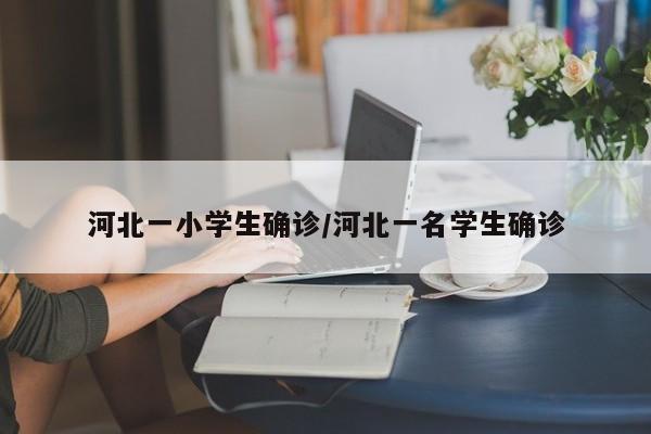 河北一小学生确诊/河北一名学生确诊