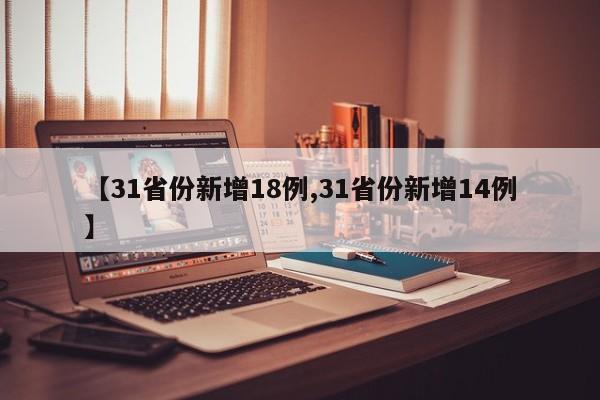 【31省份新增18例,31省份新增14例】