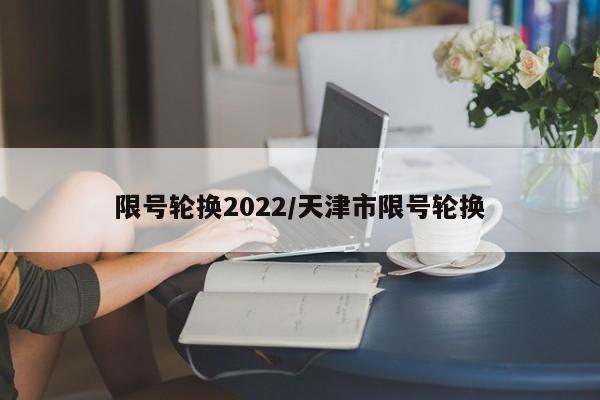 限号轮换2022/天津市限号轮换