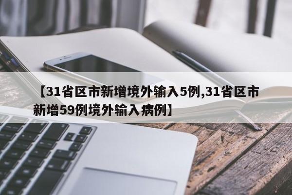 【31省区市新增境外输入5例,31省区市新增59例境外输入病例】