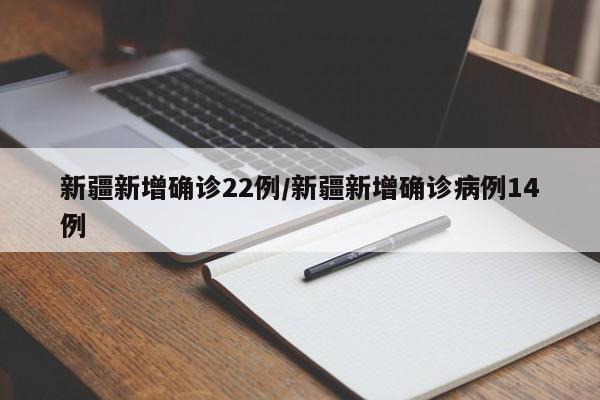 新疆新增确诊22例/新疆新增确诊病例14例