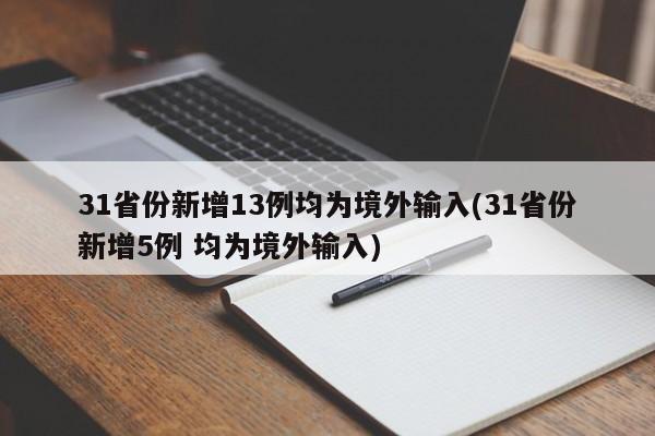 31省份新增13例均为境外输入(31省份新增5例 均为境外输入)