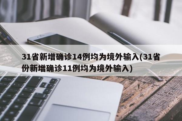 31省新增确诊14例均为境外输入(31省份新增确诊11例均为境外输入)