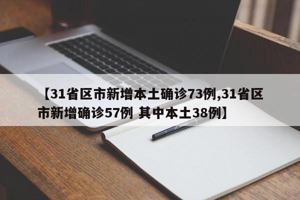 【31省区市新增本土确诊73例,31省区市新增确诊57例 其中本土38例】