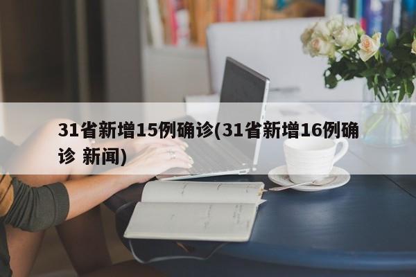 31省新增15例确诊(31省新增16例确诊 新闻)