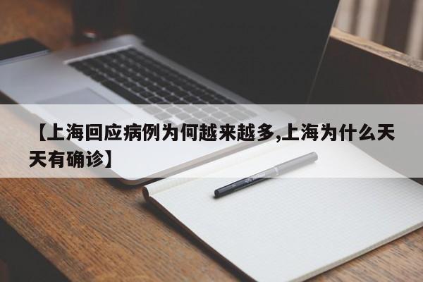 【上海回应病例为何越来越多,上海为什么天天有确诊】