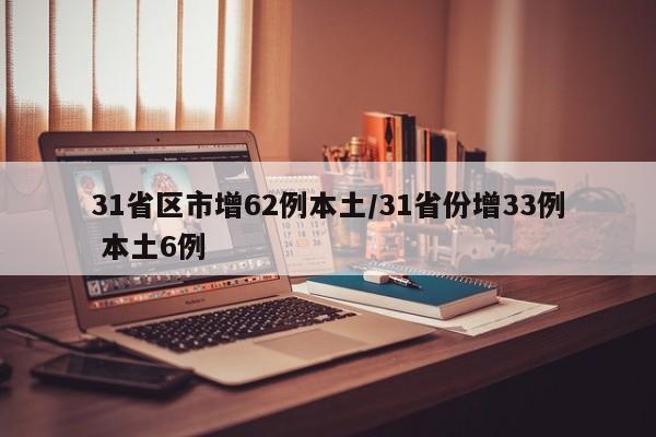 31省区市增62例本土/31省份增33例 本土6例