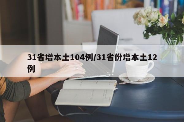 31省增本土104例/31省份增本土12例