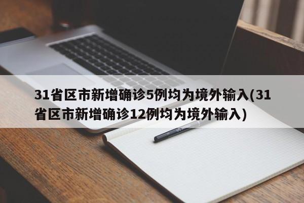 31省区市新增确诊5例均为境外输入(31省区市新增确诊12例均为境外输入)