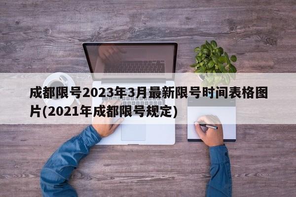 成都限号2023年3月最新限号时间表格图片(2021年成都限号规定)