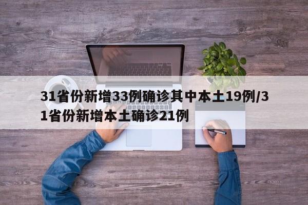 31省份新增33例确诊其中本土19例/31省份新增本土确诊21例