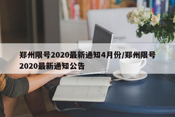 郑州限号2020最新通知4月份/郑州限号2020最新通知公告