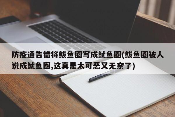 防疫通告错将鲅鱼圈写成鱿鱼圈(鲅鱼圈被人说成鱿鱼圈,这真是太可恶又无奈了)