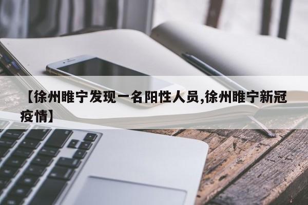 【徐州睢宁发现一名阳性人员,徐州睢宁新冠疫情】
