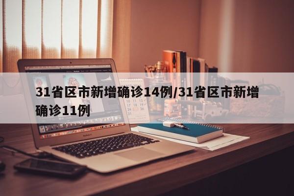 31省区市新增确诊14例/31省区市新增确诊11例