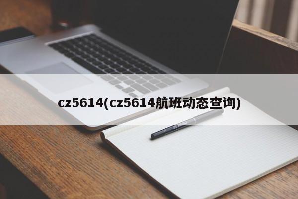 cz5614(cz5614航班动态查询)