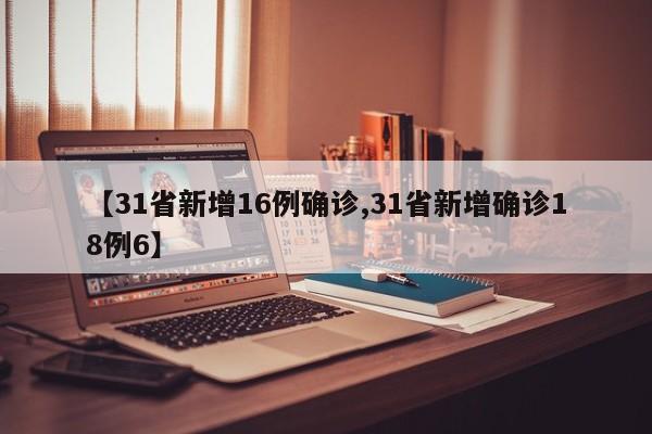 【31省新增16例确诊,31省新增确诊18例6】