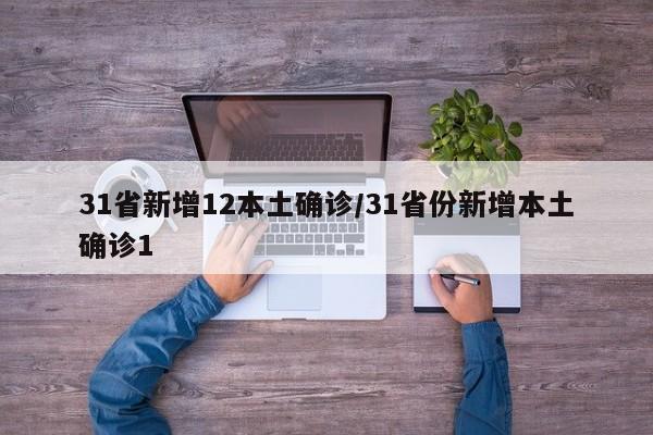 31省新增12本土确诊/31省份新增本土确诊1