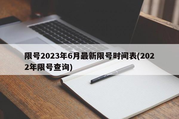 限号2023年6月最新限号时间表(2022年限号查询)