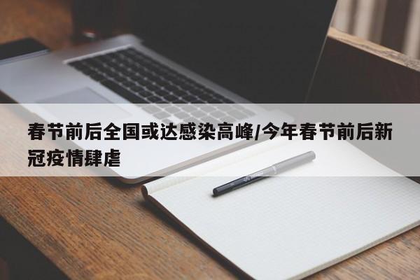 春节前后全国或达感染高峰/今年春节前后新冠疫情肆虐