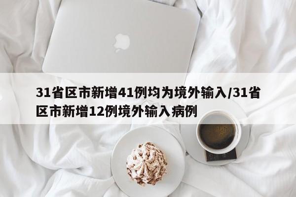 31省区市新增41例均为境外输入/31省区市新增12例境外输入病例