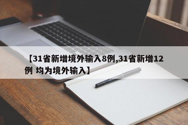【31省新增境外输入8例,31省新增12例 均为境外输入】