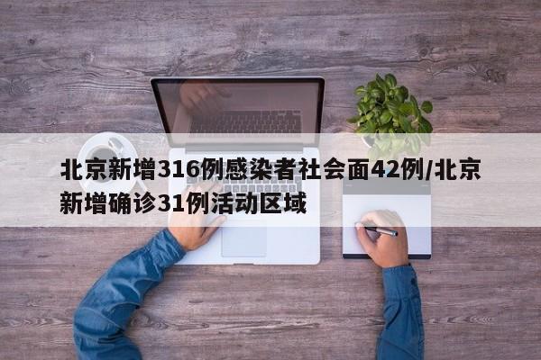 北京新增316例感染者社会面42例/北京新增确诊31例活动区域