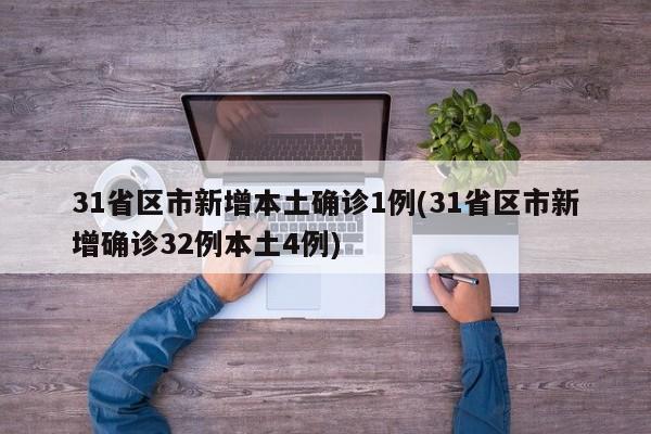 31省区市新增本土确诊1例(31省区市新增确诊32例本土4例)